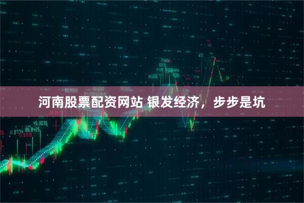 河南股票配资网站 银发经济,步步是坑